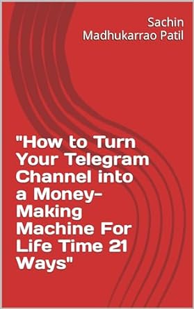 how to turn your telegram channel into a money making machine for life time 21 ways 1st edition sachin