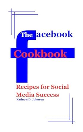 the facebook cookbook recipes for social media success 1st edition kathryn d johnson b0cqcnsmf3