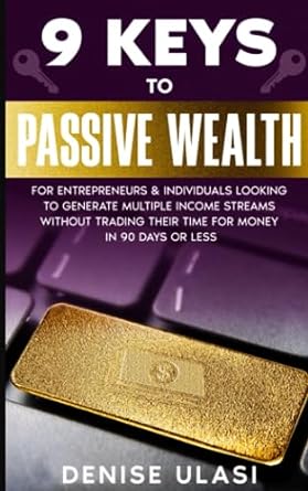 9 keys to passive wealth how to generate multiple streams of passive income in 90 days of less passive income