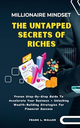 millionaire mindset the untapped secrets to riches proven step by step guide to accelerates your business +