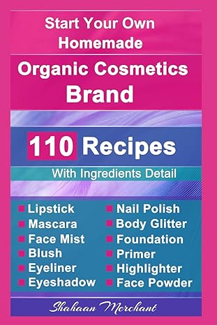 organic body care 110 organic beauty care and cosmetics recipes make at home your own mascara lipstick nail