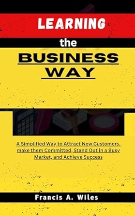 learning the business way a simplified way to attract new customers make them committed stand out in a busy