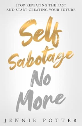 self sabotage no more stop repeating the past and start creating your future 1st edition jennie potter ,ray