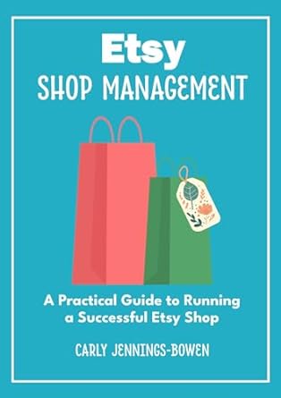 etsy shop management a practical guide to running a successful etsy shop 1st edition carly jennings bowen