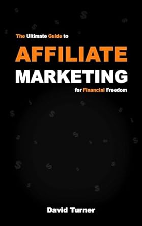 the ultimate guide to affiliate marketing for financial freedom a step by step guide to digital marketing how