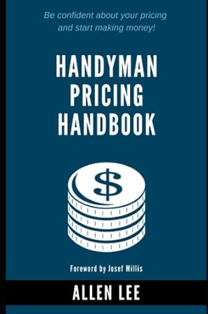 handyman pricing handbook be confident about your pricing and start making money 1st edition allen lee ,josef