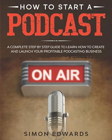 how to start a podcast a complete step by step guide to learn how to create and launch your profitable