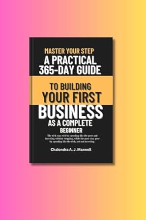 master your step a practical 365 day guide to building your first business as a complete beginner 1st edition