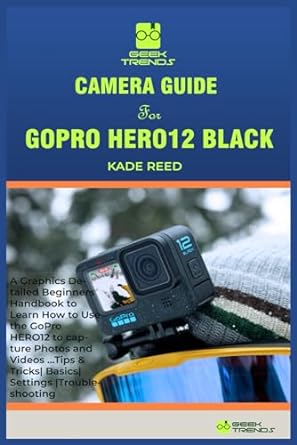 camera guide for gopro hero12 black a graphics detailed beginners handbook to learn how to use the gopro