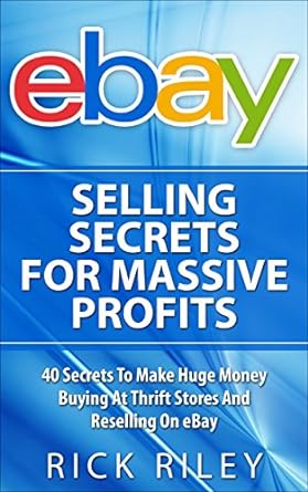 ebay selling secrets for massive profits 40 secrets to make huge money buying at thrift stores and reselling