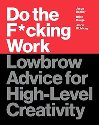 do the f cking work lowbrow advice for high level creativity 1st edition brian buirge ,jason bacher ,jason