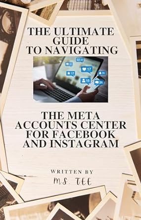 the ultimate guide to navigating the meta accounts center for facebook and instagram 1st edition ms tee