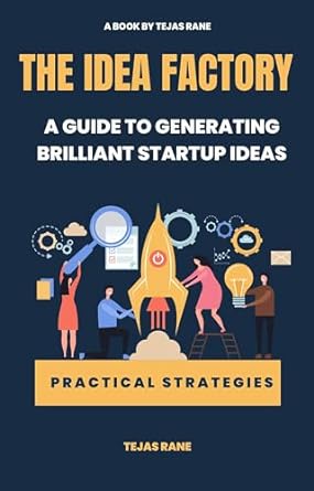 the idea factory a guide to generating brilliant startup ideas 1st edition tejas rane b0cp2pf83k