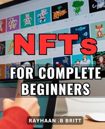 nfts for complete beginners the definitive guide to nfts a step by step manual on profitable digital