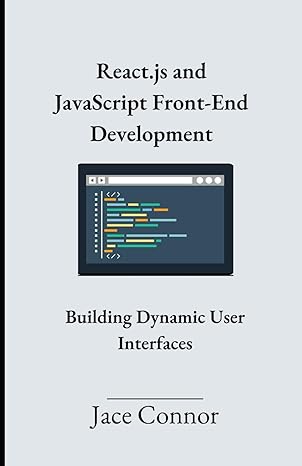 react js and javascript front end development building dynamic user interfaces 1st edition jace connor