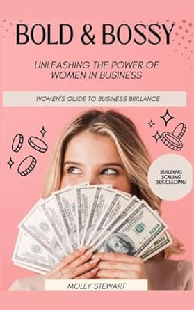 bold and bossy womens guide to business brilliance unleashing the power of women in business building scaling