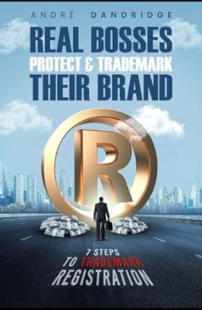 real bosses protect and trademark their brand 7 steps to trademark registration 1st edition andre dandridge