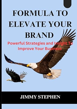 formula to elevate your brand powerful strategies and insights to improve your business 1st edition jimmy