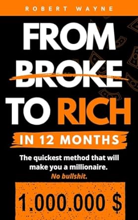 from broke to rich in 12 months the quickest method that will make you a millionaire 1st edition robert wayne