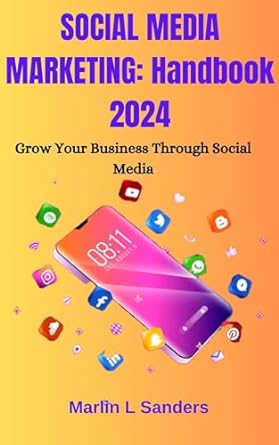 social media marketing handbook 2024 grow your business through social media 1st edition marlin l sanders