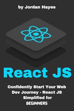 react js confidently start your web dev journey react js simplified for beginners 1st edition jordan hayes