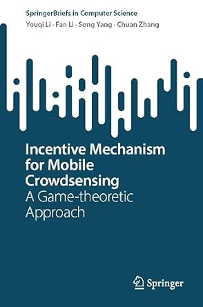 incentive mechanism for mobile crowdsensing a game theoretic approach 1st edition youqi li ,fan li ,song yang