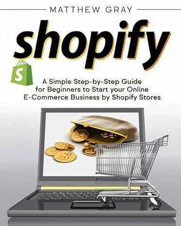 shopify a simple step by step guide for beginners to start your online e commerce business by shopify stores