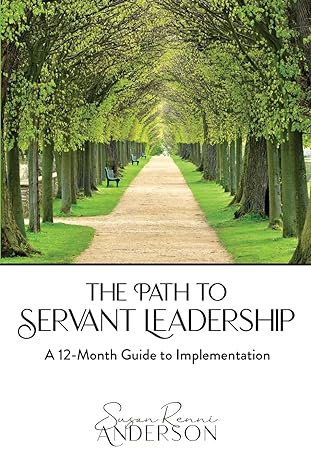 the path to servant leadership a 12 month guide to implementation 1st edition susan renni anderson