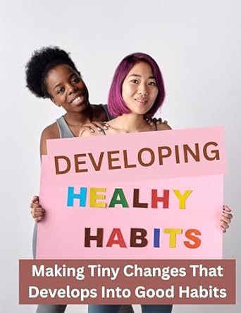 developing healthy habits making tiny changes that develops into good habits 1st edition betty o johnson