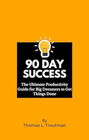 90 day success the ultimate productivity guide for big dreamers to get things done 1st edition thomas