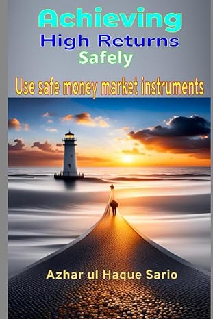 achieving high returns safely leveraging low risk money market instruments for high returns 1st edition azhar