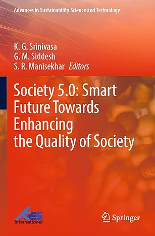 society 5 0 smart future towards enhancing the quality of society 1st edition k g srinivasa ,g m siddesh ,s r