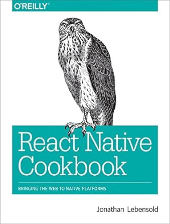 react native cookbook bringing the web to native platforms 1st edition jonathan lebensold 1491993847,