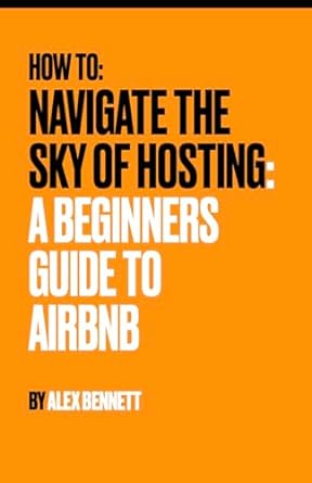 navigating the sky of hosting a beginners guide to airbnb 1st edition alex bennett b0cn5fm67b