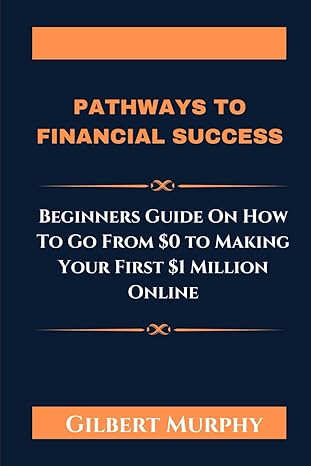 pathways to financial success beginners guide on how to go from $0 to making your first $1 million online 1st