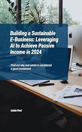 building a sustainable e business leveraging ai to achieve passive income in 2024 1st edition lucian frost