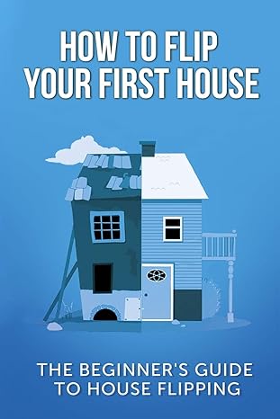 how to flip your first house the beginners guide to house flipping 1st edition jeff leighton 1980540012,