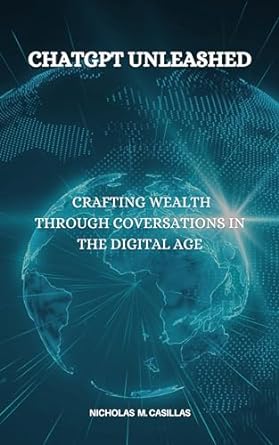 chatgpt unleashed crafting wealth through conversations in the digital age 1st edition nicholas m casillas