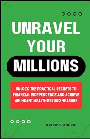 unravel your millions unlock the practical secrets to financial independence and achieve abundant wealth