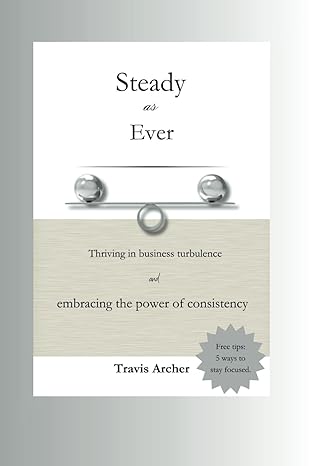 steady as ever thriving in business turbulence and embracing the power of consistency 1st edition travis