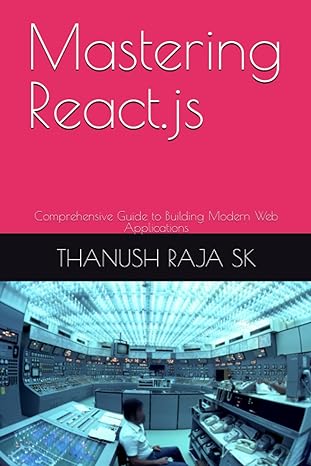 mastering react js comprehensive guide to building modern web applications 1st edition thanush raja sk