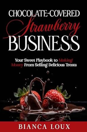 chocolate covered strawberry business your sweet playbook to making money from selling delicious treats 1st