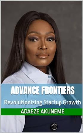 advance frontiers revolutionizing startup growth 1st edition adaeze akuneme b0cqmfgs76