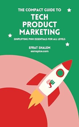 the compact guide to tech product marketing simplifying pmm essentials for all levels 1st edition efrat