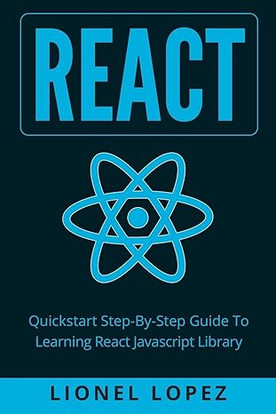 react quickstart step by step guide to learning react javascript library 1st edition lionel lopez 1976210232,