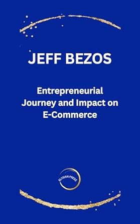 jeff bezos entrepreneurial journey and impact on e commerce 1st edition elysian press b0cn59yvfb, b0cqpx88f1