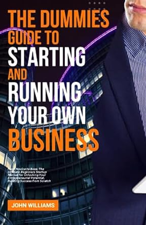 the dummies guide to starting and running your own business from novice to boss the ultimate beginners