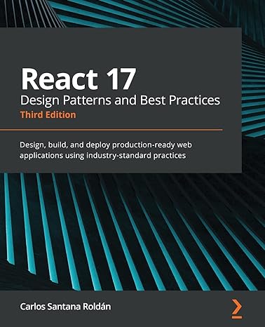 react 17 design patterns and best practices design build and deploy production ready web applications using