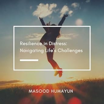 resilience in distress navigating lifes challenges 1st edition masood humayun b0cn51sppd