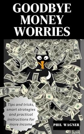 goodbye money worries tips and tricks smart strategies and practical instructions for more income 1st edition